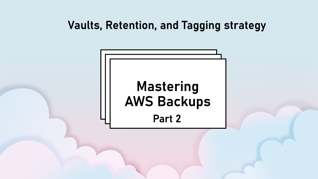 Mastering AWS Backups: DORA Compliance with Robust Backup & Restoration Strategies – Part 2